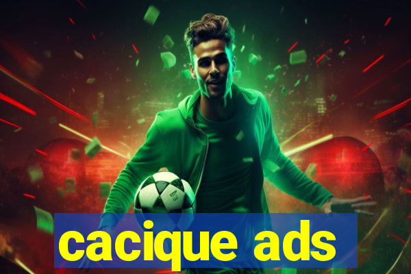 cacique ads