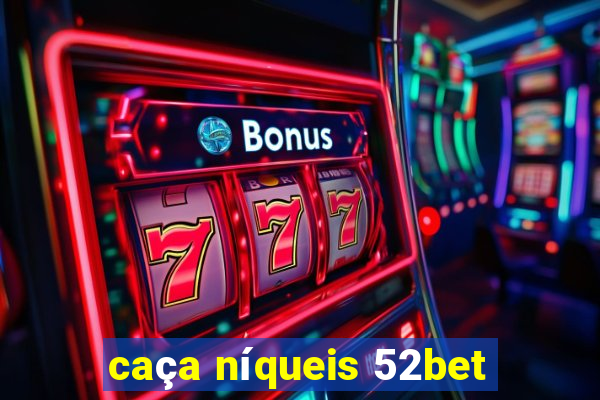 caça níqueis 52bet