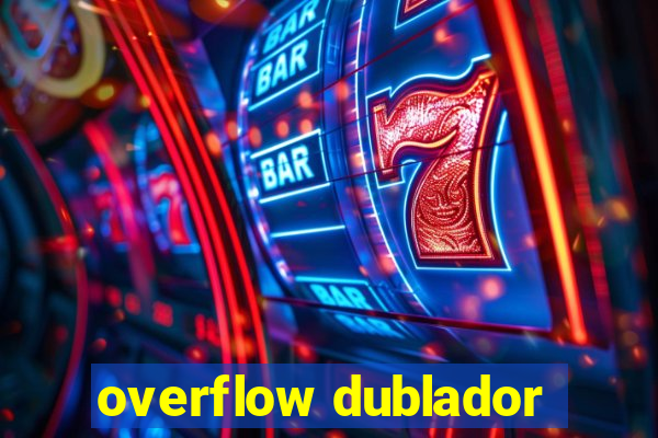 overflow dublador