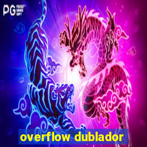 overflow dublador