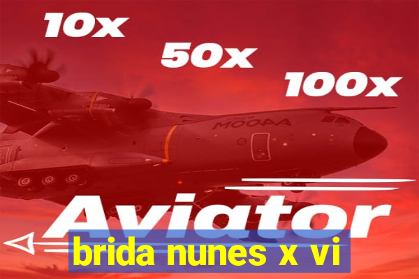 brida nunes x vi