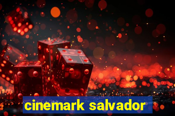 cinemark salvador