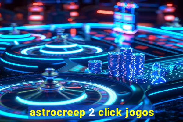 astrocreep 2 click jogos