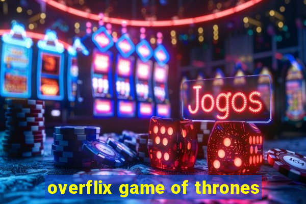 overflix game of thrones