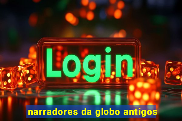 narradores da globo antigos