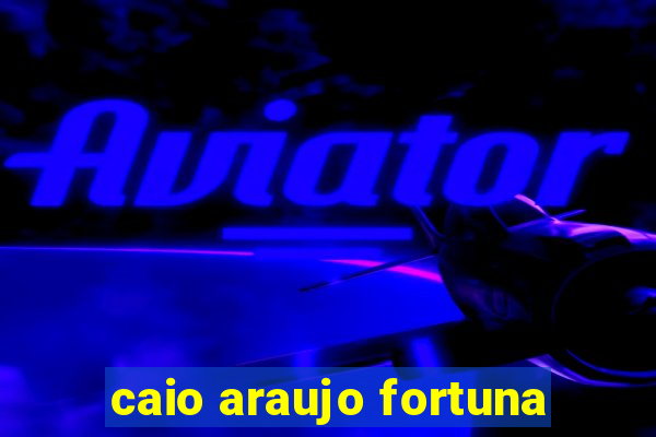 caio araujo fortuna