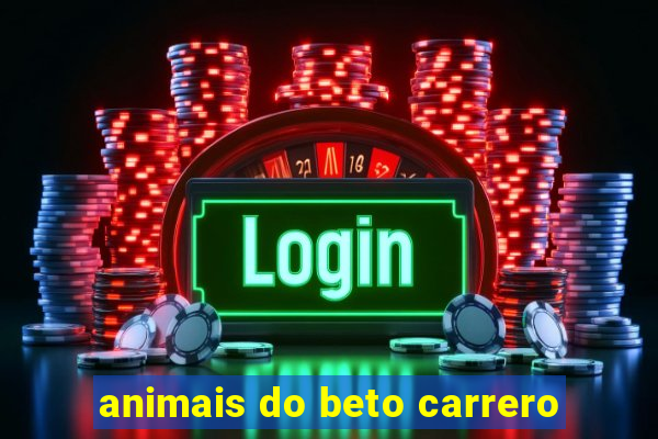 animais do beto carrero