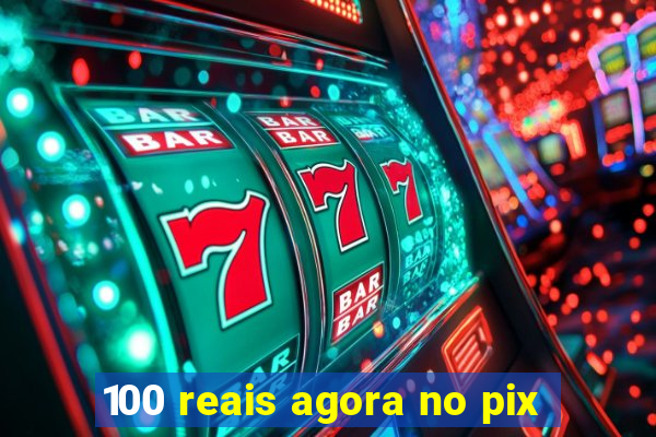 100 reais agora no pix