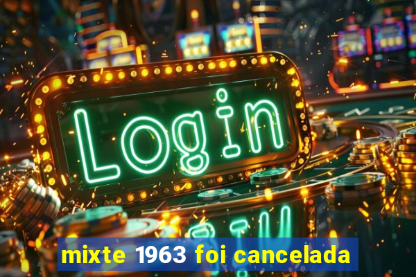 mixte 1963 foi cancelada