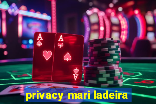 privacy mari ladeira