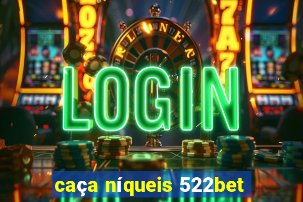 caça níqueis 522bet