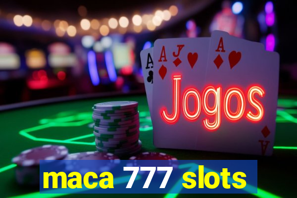 maca 777 slots