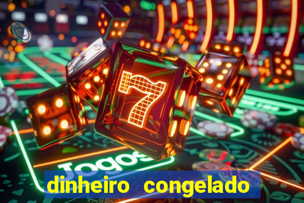 dinheiro congelado na plataforma de jogos