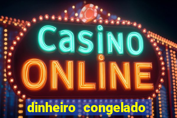 dinheiro congelado na plataforma de jogos