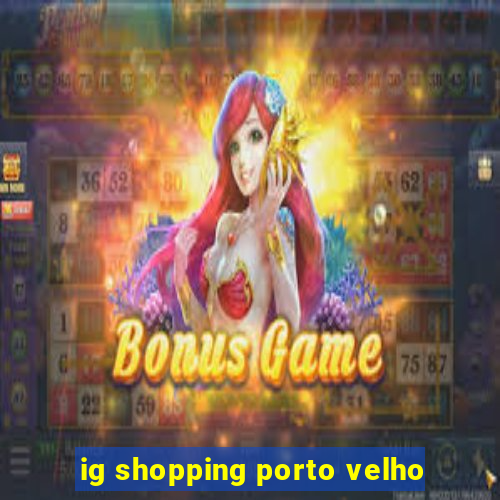 ig shopping porto velho