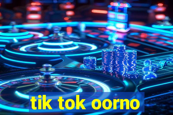 tik tok oorno