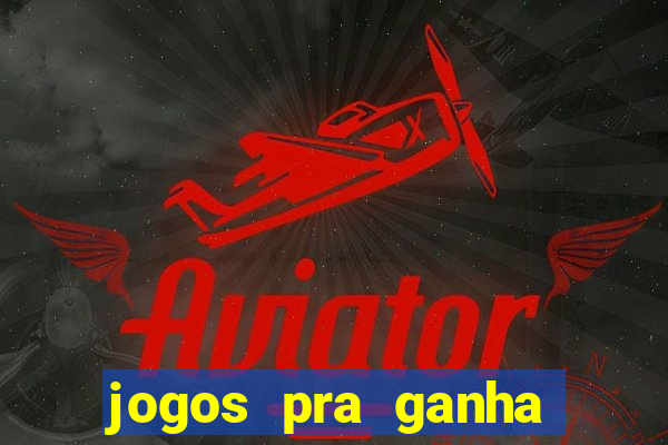 jogos pra ganha dinheiro de verdade