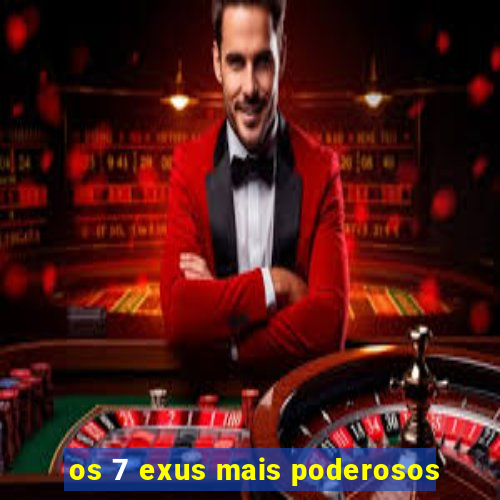 os 7 exus mais poderosos