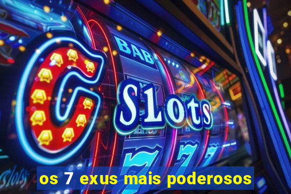 os 7 exus mais poderosos