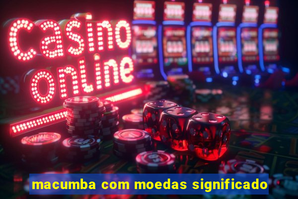 macumba com moedas significado