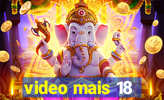 video mais 18