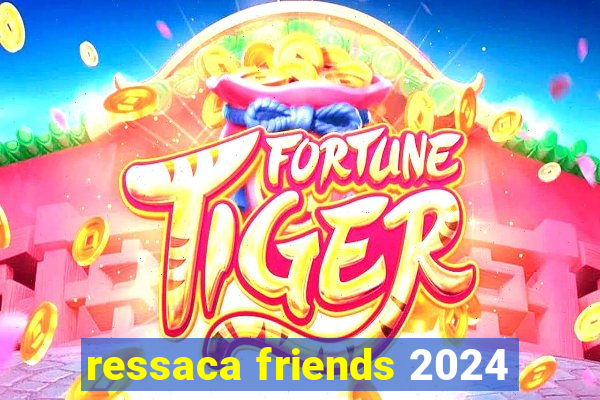 ressaca friends 2024