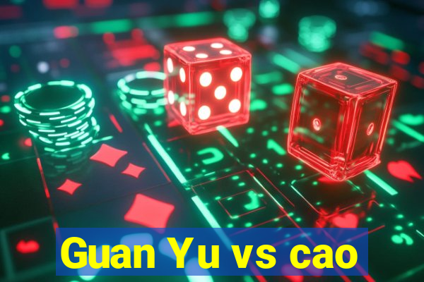 Guan Yu vs cao