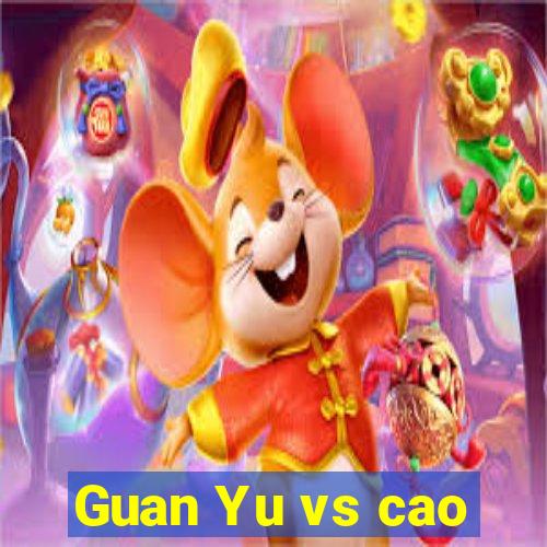 Guan Yu vs cao