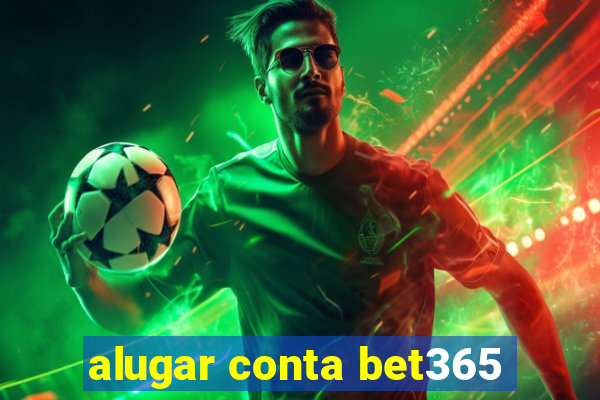 alugar conta bet365