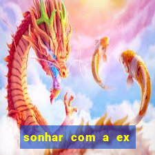 sonhar com a ex do meu marido jogo do bicho