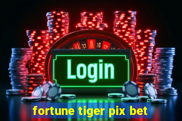 fortune tiger pix bet