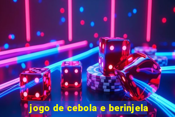 jogo de cebola e berinjela