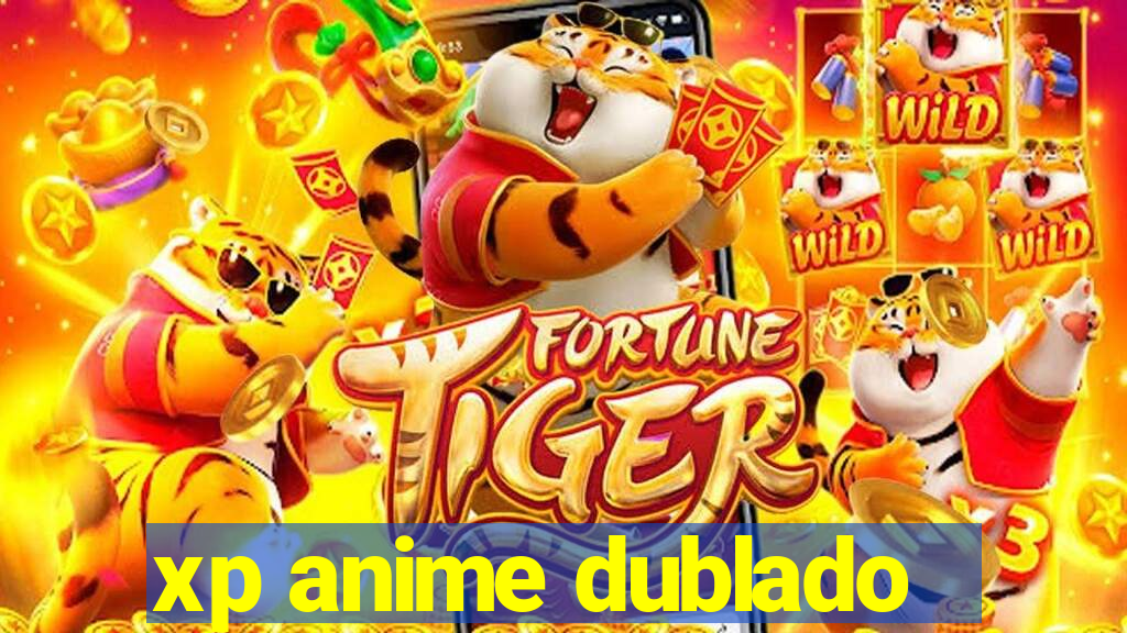 xp anime dublado