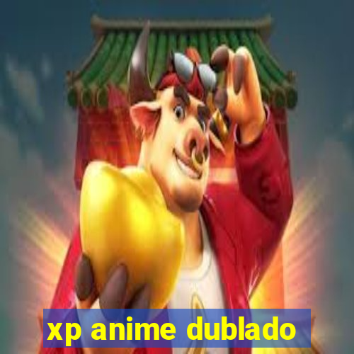 xp anime dublado