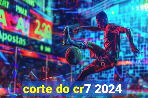 corte do cr7 2024