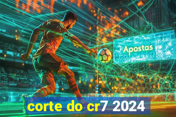 corte do cr7 2024