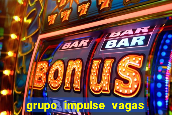 grupo impulse vagas home office