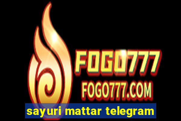 sayuri mattar telegram