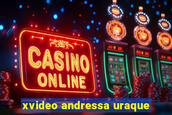 xvideo andressa uraque