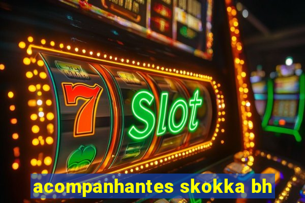 acompanhantes skokka bh