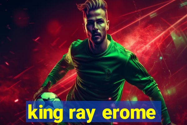 king ray erome