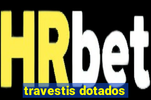 travestis dotados