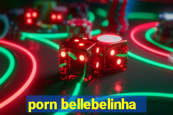 porn bellebelinha