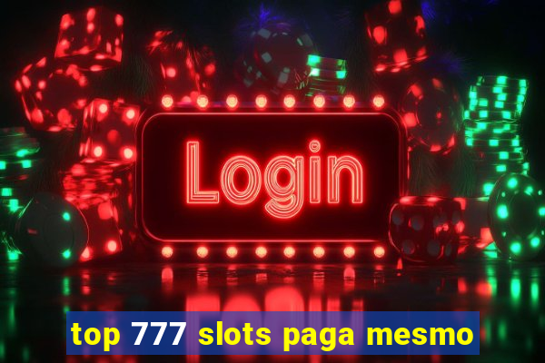 top 777 slots paga mesmo