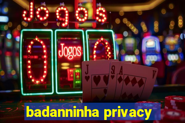 badanninha privacy