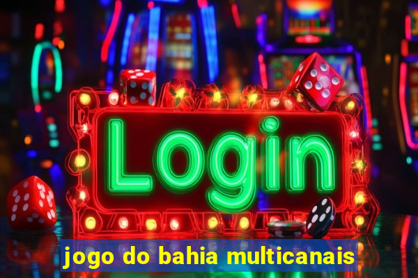 jogo do bahia multicanais