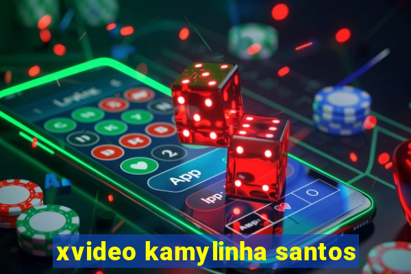 xvideo kamylinha santos