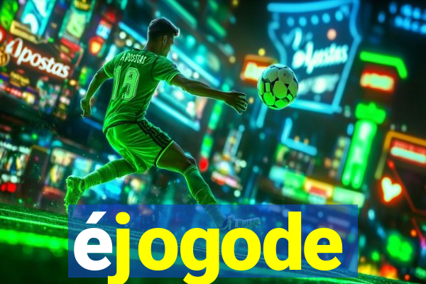 éjogode