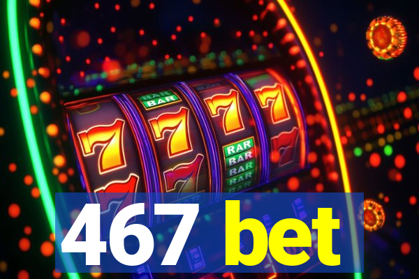 467 bet