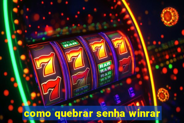 como quebrar senha winrar